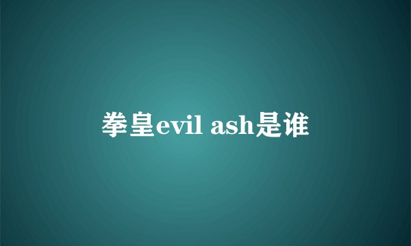 拳皇evil ash是谁