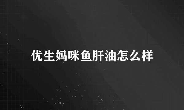 优生妈咪鱼肝油怎么样
