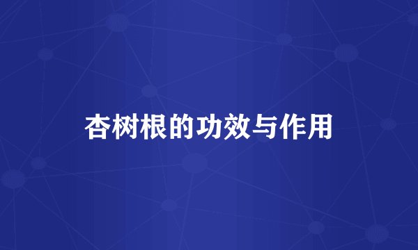 杏树根的功效与作用