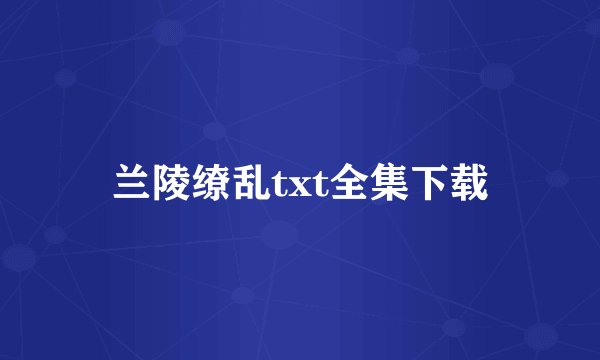 兰陵缭乱txt全集下载