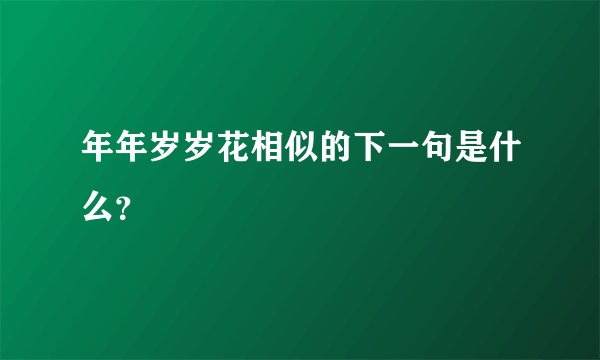 年年岁岁花相似的下一句是什么？