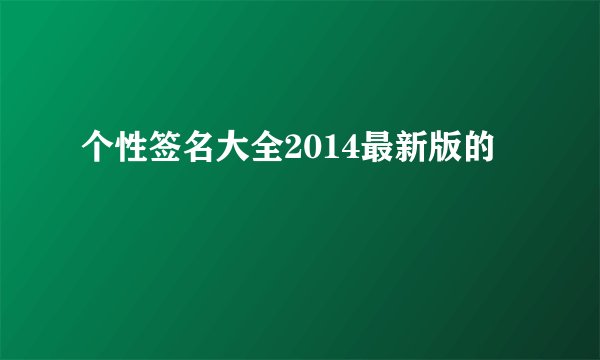 个性签名大全2014最新版的