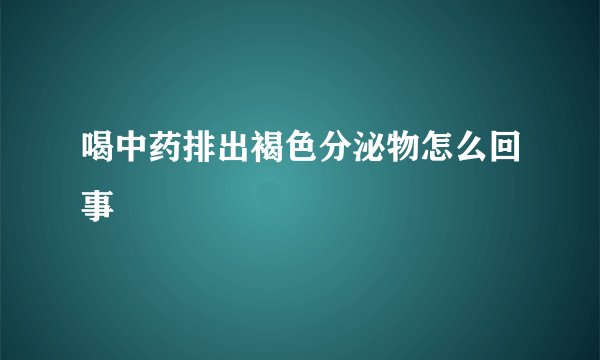 喝中药排出褐色分泌物怎么回事