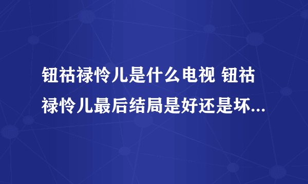 钮祜禄怜儿是什么电视 钮祜禄怜儿最后结局是好还是坏 - 娱乐八卦 - 飞外网