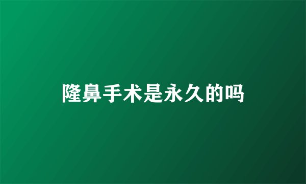 隆鼻手术是永久的吗