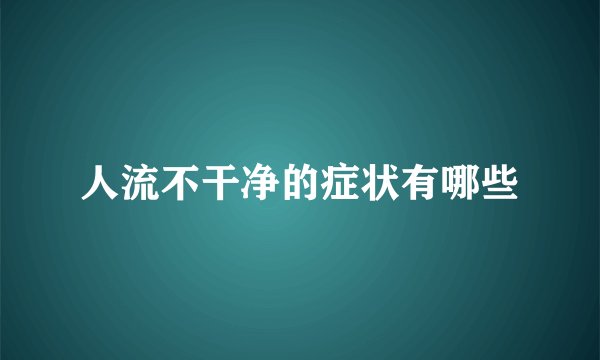 人流不干净的症状有哪些