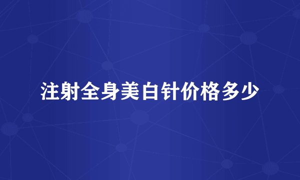 注射全身美白针价格多少