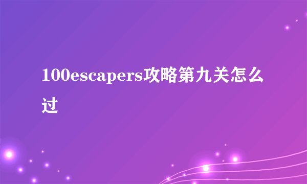 100escapers攻略第九关怎么过