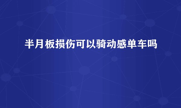 半月板损伤可以骑动感单车吗