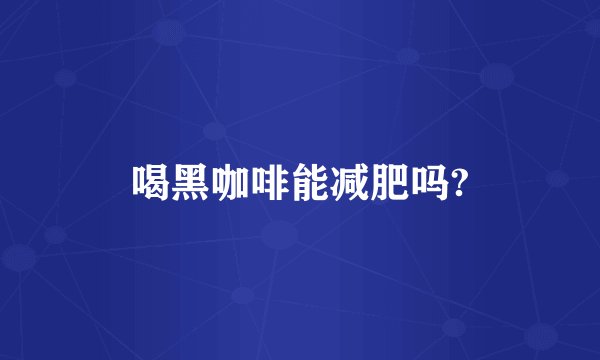 喝黑咖啡能减肥吗?