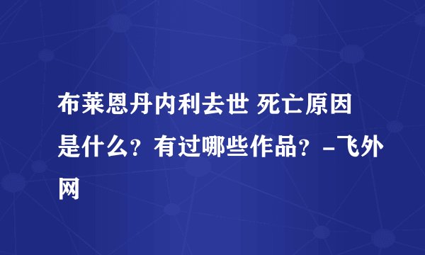 布莱恩丹内利去世 死亡原因是什么？有过哪些作品？-飞外网