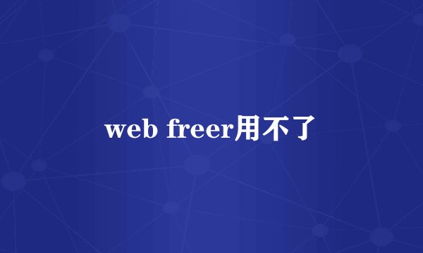 web freer用不了