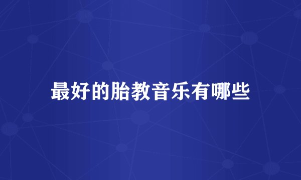 最好的胎教音乐有哪些