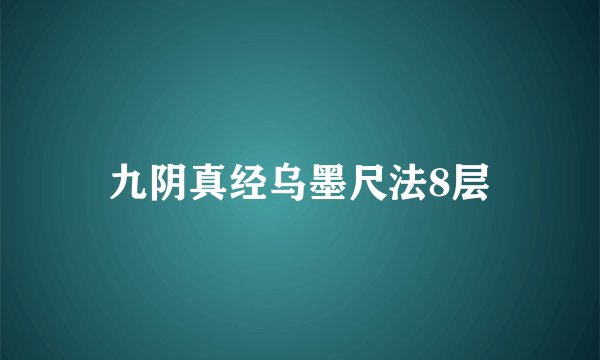 九阴真经乌墨尺法8层