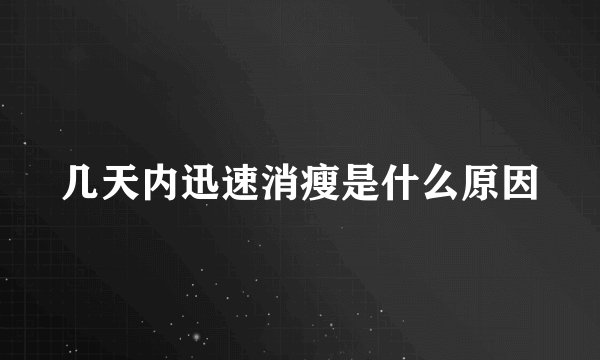 几天内迅速消瘦是什么原因