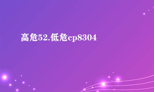 高危52.低危cp8304
