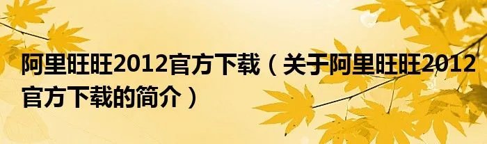 阿里旺旺2012官方下载(关于阿里旺旺2012官方下载的简介)