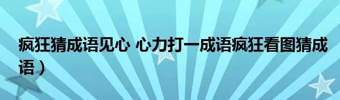 疯狂猜成语见心 心力打一成语疯狂看图猜成语）