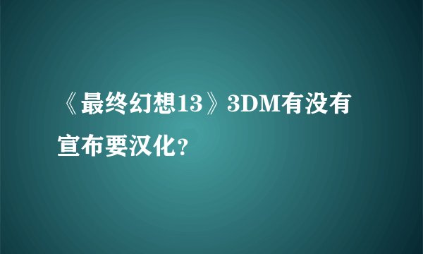 《最终幻想13》3DM有没有宣布要汉化？