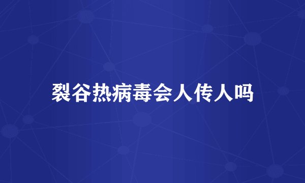 裂谷热病毒会人传人吗
