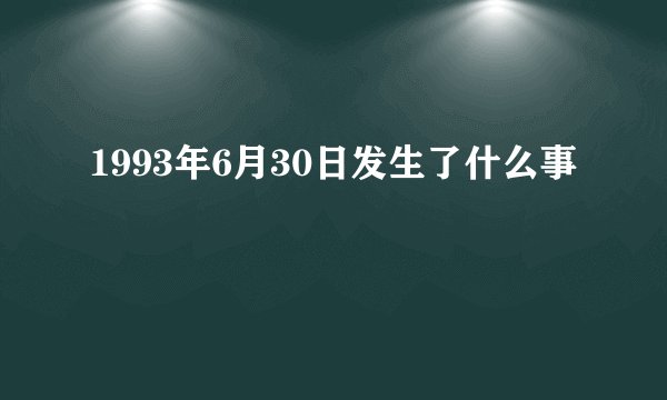 1993年6月30日发生了什么事