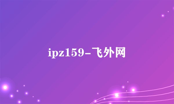 ipz159-飞外网