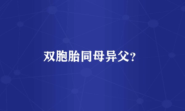 双胞胎同母异父？