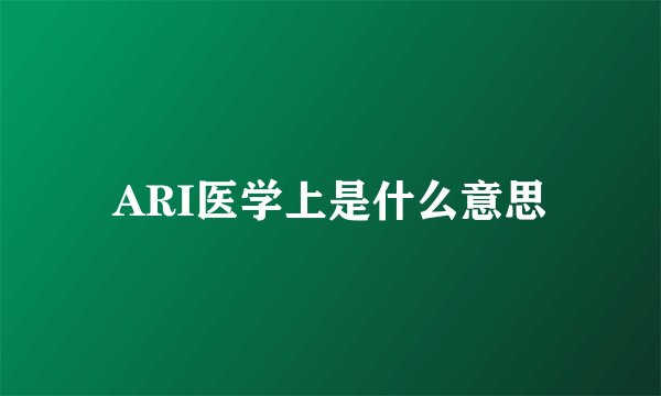 ARI医学上是什么意思