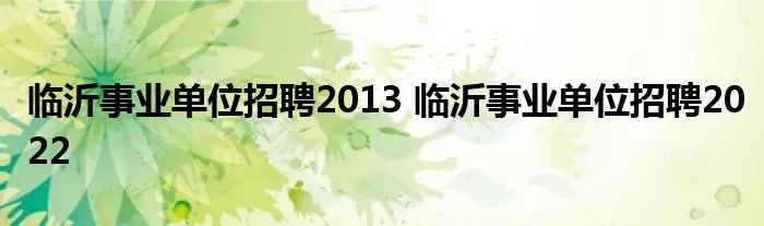 临沂事业单位招聘2013 临沂事业单位招聘2022