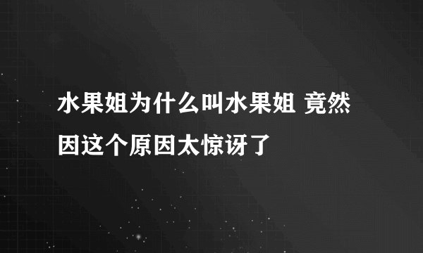水果姐为什么叫水果姐 竟然因这个原因太惊讶了