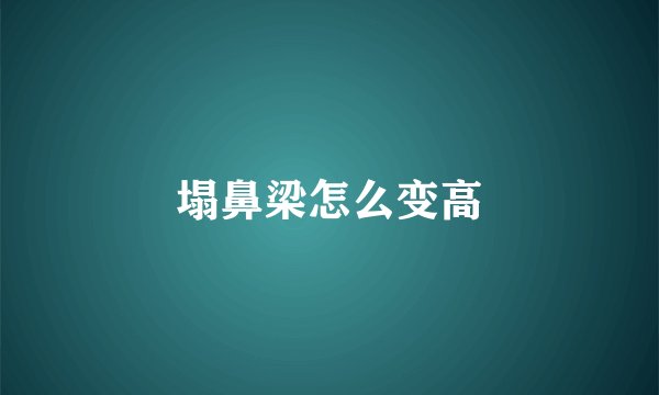 塌鼻梁怎么变高