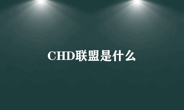 CHD联盟是什么