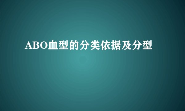 ABO血型的分类依据及分型