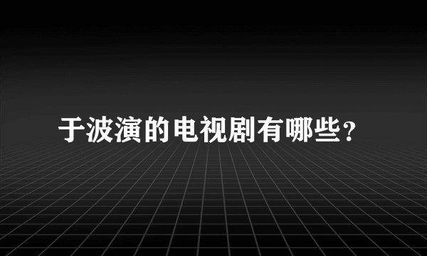 于波演的电视剧有哪些？
