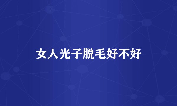 女人光子脱毛好不好