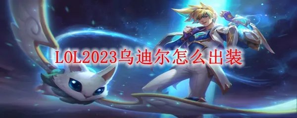 LOL2023乌迪尔怎么出装