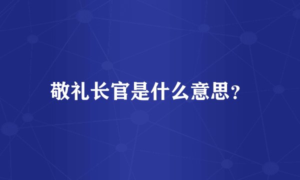 敬礼长官是什么意思？