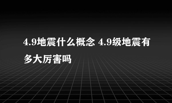 4.9地震什么概念 4.9级地震有多大厉害吗