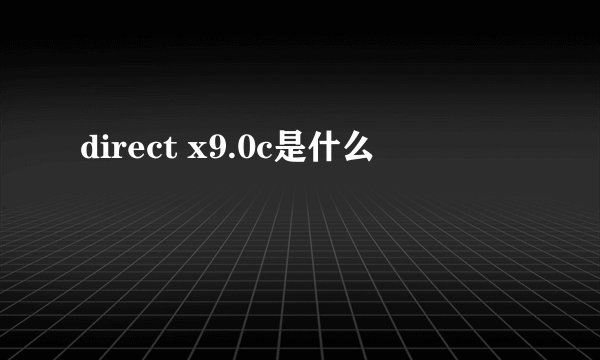 direct x9.0c是什么