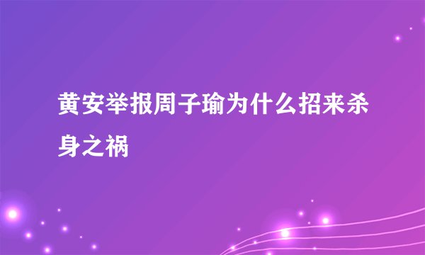 黄安举报周子瑜为什么招来杀身之祸