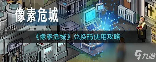 《像素危城》2021最新兑换码一览 2021兑换码大全