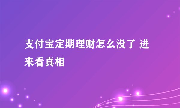 支付宝定期理财怎么没了 进来看真相