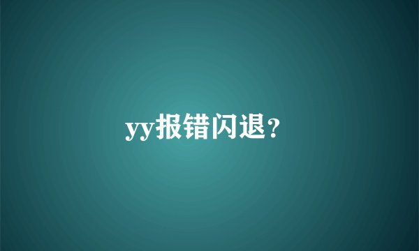 yy报错闪退？