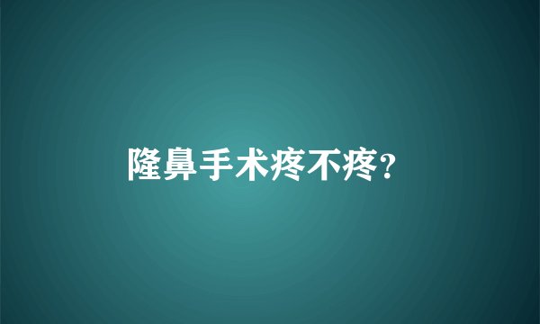 隆鼻手术疼不疼？