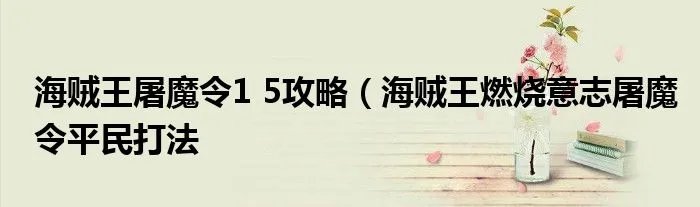 海贼王屠魔令1 5攻略（海贼王燃烧意志屠魔令平民打法