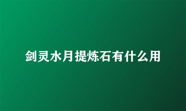 剑灵水月提炼石有什么用