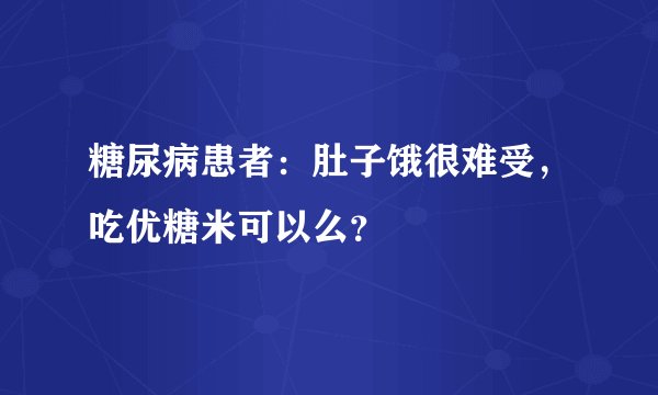 糖尿病患者：肚子饿很难受，吃优糖米可以么？