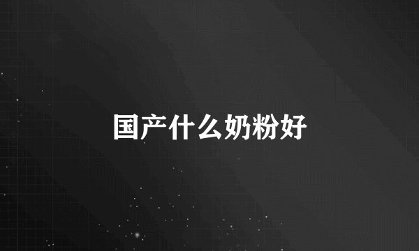 国产什么奶粉好