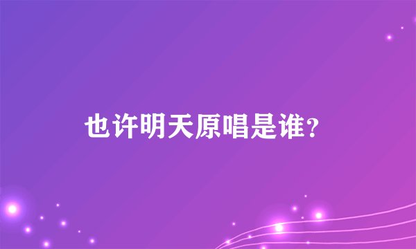 也许明天原唱是谁？