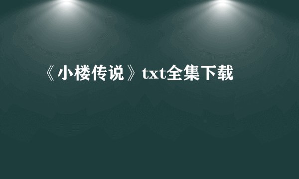 《小楼传说》txt全集下载